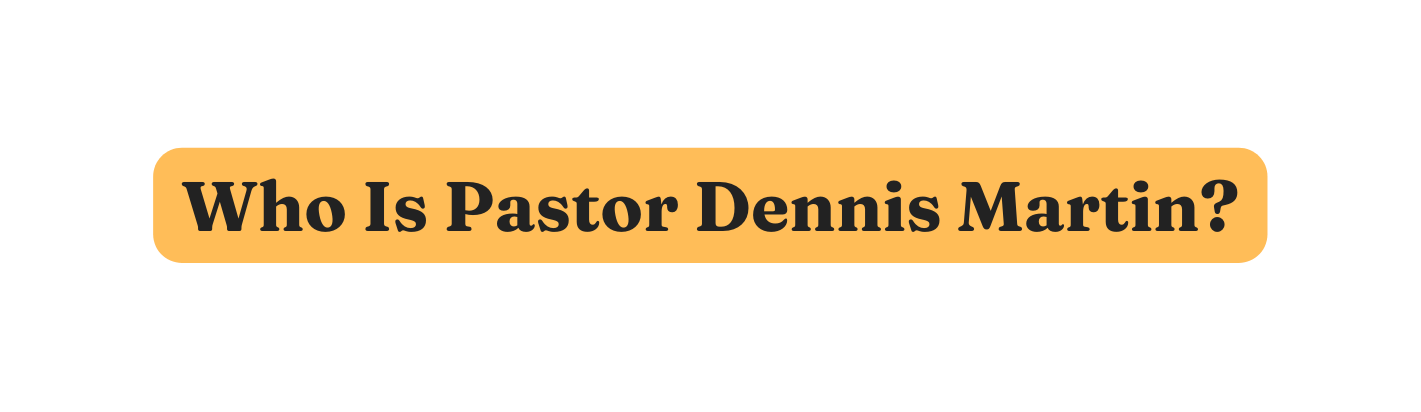 Who Is Pastor Dennis Martin